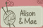 ALISON & MAE