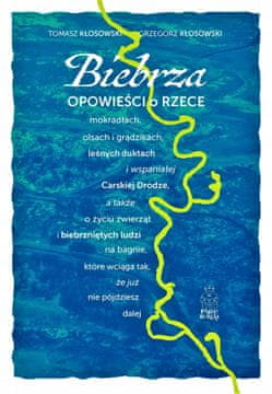 Biebrza: Priče o rijeci, močvarama i šumama johe
